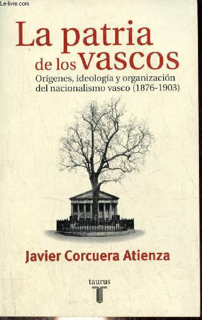 La patria de los vascos - Origenes, ideologia y organizacion del nacionalismo vasco (1876-1903) - Coleccion pensamiento.