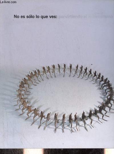 No es solo lo que ves : pervirtiendo el minimalismo - Museo Nacional Centro de Arte Reina Sofia 12/XII/00-19/II/01.
