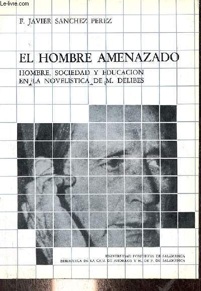 El hombre amenazado - Hombre, sociedad y educacion en la novelistica de M.Delibes - Coleccion Bibliotheca Salmanticensis estudios 79.