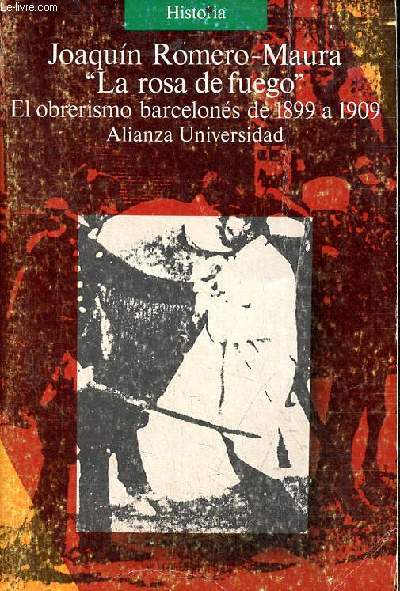 La rosa de fuego - El obrerismo barcelons de 1899 a 1909 - Coleccion Alianza Universidad n600.