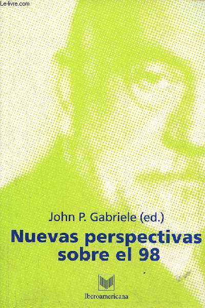 Nuevas perspectivas sobre el 98 - John P.Gabriele, presentacion - N.R.Orringer, 1898 and regeneration through return to classical antiquity - S.J.Summerhill,the autobiographical subject as allegorical construct in Unamuno's diario intimo ...