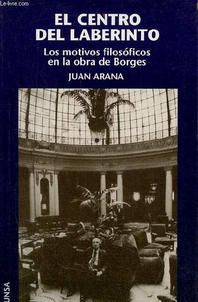 El centro del laberinto - Los motivos filosoficos en la obra de Borges.