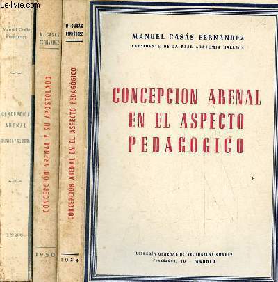 Lot de 3 livres de M.Casas Fernandez : Concepcion Arenal su vida y su obra (1936) + Concepcion arenal y su apostolado ideal de una justicia humanitaria (1950) + concepcion arenal en el aspecto pedagogico (1954).
