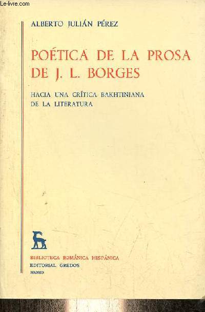 Potica de la prosa de Jorge Luis Borges hacia una critica bakhtiniana de la literatura - Coleccion Biblioteca romanica hispanica estudios y ensayos n353.