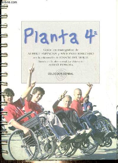 Planta 4.a - Guion cinematografico de Albert Espinosa y Antonio Mercero con la colaboracion de Ignacio del Moral - Coleccion Espiral n39.