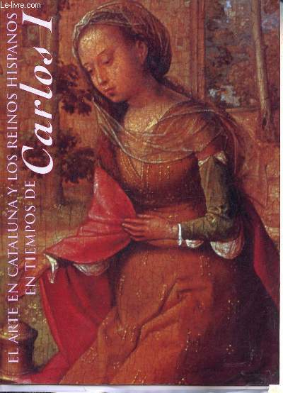 El arte en Cataluna y los reinos hispanos en tiempos de Carlos I - Salon del Tinell Museo de Historia de la Ciudad Barcelona - 19 de diciembre de 2000 al 4 de marzo de 2001.