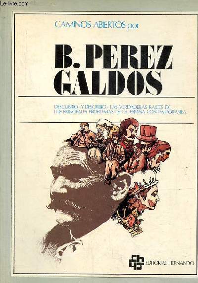 Caminos abiertos por B.Perez Galdos - Descubrio y describio las verdaderas raices de los principales problemas de la Espana contemporanea.