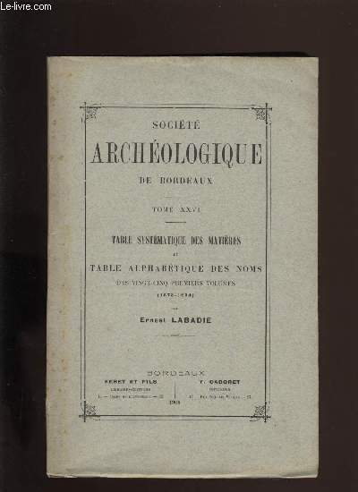 Socit archologique de Bordeaux - Tome XXVI. Table systmatique des matires et tables alphabtique des noms des ving-cing premiers volumes.