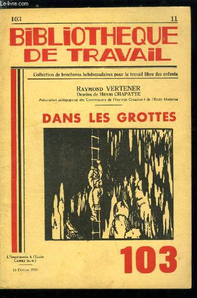 BIBLIOTHEQUE DE TRAVAIL N 103 - Dans les grottes par Raymond Vertener, la splologie est un sport, la chauve souris, quelques insectes des grottes, l'tude des animaux cavernicoles, sur les parois des grottes, la premire statue du monde