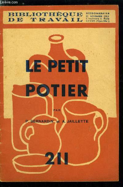 BIBLIOTHEQUE DE TRAVAIL N 211 - Le petit potier par P. Bernardin et A. Jaillette, ou trouver l'argile ?, comment prparer l'argile ?, le modelage, la barbotine, le schage, les poteries non cuites, la cuisson