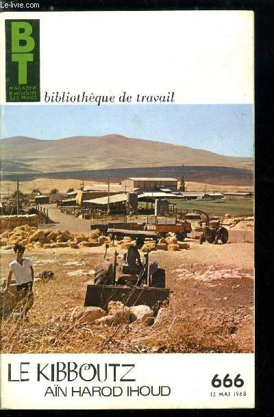 BIBLIOTHEQUE DE TRAVAIL N 666 - Le kibboutz, An harod ihoud - une libre association, la terre promise, plus petit que la bretagne, un kibboutz des kibboutzim, les annes terribles, un nouveau kibboutz