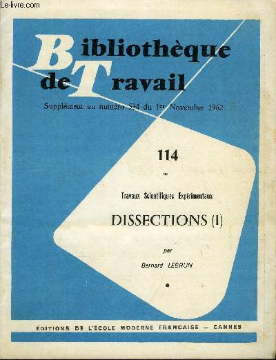BIBLIOTHEQUE DE TRAVAIL SUPPLEMENT N114 - TRAVAUX SCIENTIFIQUES EXPERIMENTAUX : DISSECTIONS (I)