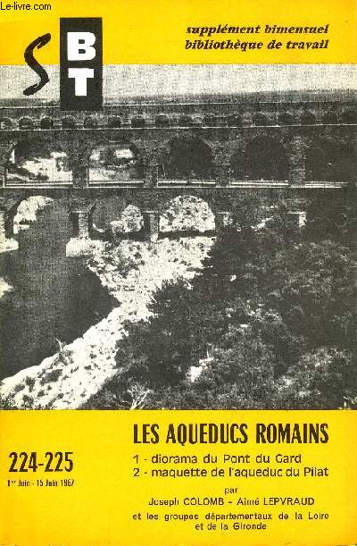 BIBLIOTHEQUE DE TRAVAIL SUPPLEMENT N224-225 - LES AQUEDUCS ROMAINS 1. DIORAMA DU PONT DE GARD 2. MAQUETTE DE L'AQUEDUC DU PILAT