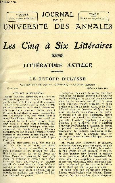 JOURNAL DE L'UNIVERSITE DES ANNALES QUATRIEME ANNEE SCOLAIRE N15 - Sommaire : LITTRATURE ANTIQUEle Retour d'Ulysse M Maurice Donnay.MORALE & PDAGOGIE.la Femme et la loi.M.Raymond Poincai.L'ART AU XVIII* SICLEle Thtre < : la Toire.M.Gaston Rageot.