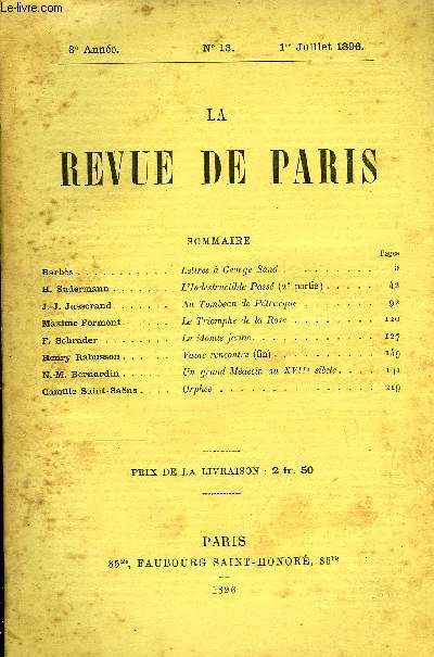 REVUE DE PARIS 3e ANNEE N13 - Barbs .H. Sudermann .J.-J. Jusserand . Maxime Formont. . . F. Schrader .Henry Rabusson . . . N.-M. Bernardin . . . Camille Saint-Sans .Lettres  George Sand . L'Indestructible Pass (2e partie) . . Au Tombeau