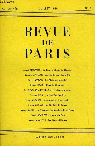 REVUE DE PARIS 53e ANNEE N7 - Andr SIEGFRIED : Le Front arctique du Canada Marcel ACHARD : Auprs de ma blonde (II) Willy SPERCO : La Chute de Mussolini Robert KEMP : Rmy de Sourmont Ed. GISCARD d'ESTAING : L'tatisme en action Claude RIGA