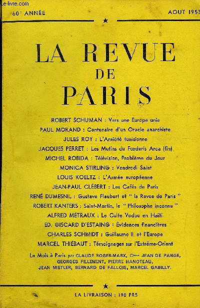 REVUE DE PARIS 60e ANNEE N8 - ROBERT SCHUMAN : Vers une Europe unie PAUL MORAND : Centenaire d'un Oracle anarchiste JULES ROY : L'Anxit tunisienne JACQUES PERRET : Les Mutins du Foderis Arca (fin) MICHEL ROBIDA : Tlvision, Problme du Jour