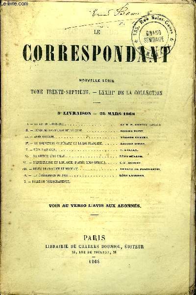 LE CORRESPONDANT TOME 37 N 150 - I. - LA LOI DE L'HISTOIRE. Le R. P. Gratry, de l'Acad. fr.II.- HENRI DE VALOIS, ROI DE POLOGNE..Marius Topin.III.- ANNE SEVERIN. Madame Craven.IV.- LE MOUVEMENT COOPRATIF ET LA LOI FRANAISE