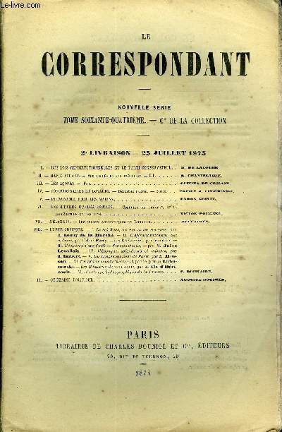 LE CORRESPONDANT TOME 64 N 308 - I. - LES LOIS CONSTITUTIONNELLES ET LE PARTI CONSERVATEUR. h. de lacombe.II.- MARIE STUART. - Son procs et son excution. - III. R. Chantelauze.III.-LES AORES. - Fin. olivier de ceinmar.