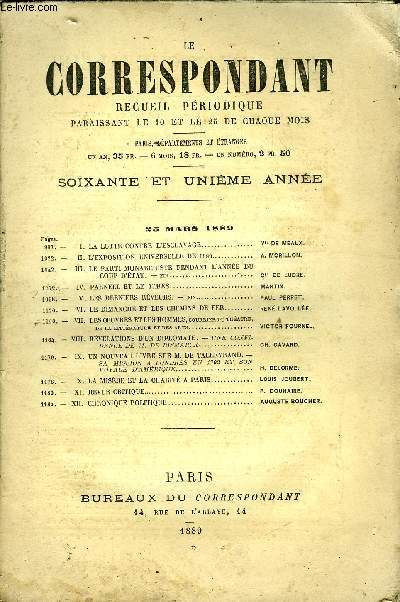 LE CORRESPONDANT TOME 118 N 636 - I. LA LUTTE CONTRE L'ESCLAVAGE. Vte DE MEAUX.II. L'EXPOSITION UNIVERSELLE DE 1889. A. MORILLON.III.LE PARTI MONARCHISTE PENDANT L'ANNE DUCOUP D'TAT. - FIN. Cte DE LUDRE.IV.PARNELL ET LE TIMES.