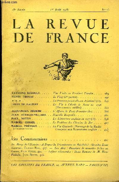LA REVUE DE FRANCE 18e ANNEE N15 - RAYMOND RECOULY. Une Visite au Prsident Flandin . HENRI TROYAT. Le Veuf (3e partie)...***. La France refera-t-elle son Aviation? (II).LOUIS DE LAUNAY..La Vie a l'cole de Rome en 1746 (Documents indits) .