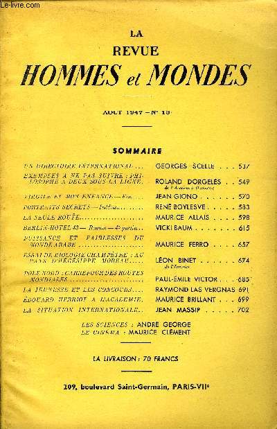LA REVUE HOMMES ET MONDES N 13 - UN DIRECTOIRE INTERNATIONAL ...GEORGES SCELLE .EXEMPLES A NE PAS SUIVRE . PHILOSOPHE A DEUX SOUS LA LIGNE.ROLAND DORGELS.de l'Acadmie GoncourtVIRGILE ET MON ENFANCE -Fin..JEAN GIONO..PORTRAITS SECRETS