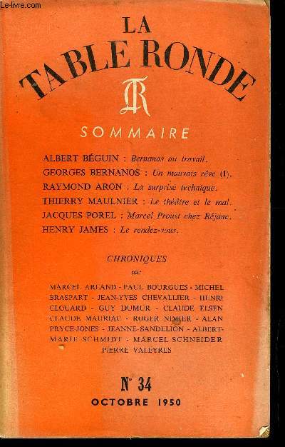 LA TABLE RONDE N 34 - ALBERT BGUIN : Bernanos au travail. GEORGES BERNANOS : Un mauvais rve (I). RAYMOND ARON : La surprise technique. THIERRY MAULNIER : Le thtre et le mal. JACQUES POREL : Marcel Proust chez Rjane. HENRY JAMES : Le rendez-vous.