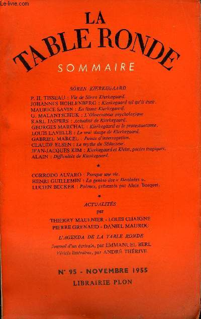 LA TABLE RONDE N 95 - SREN KIERKEGAARD. P. H. TISSEAU : Vie de Sren Kierkegaard.JOHANNES HOHLENBERG : Kierkegaard tel qu'il tait. MAURICE SA VIN : En lisant Kierkegaard.G. MALANTSCHUK : L'Observateur psychologique KARL JASPERS