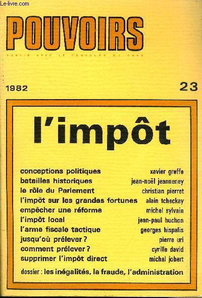 POUVOIRS N 23 - L'impt Xavier Greffe. - Dbats sur l'impt .Jean-Nol Jeanneney. - La bataille de la progressivit sous la IIIe Rpublique .Christian Pierret. - Le Parlement et la fiscalitAlain Tcheckay. - L'laboration de l'impt