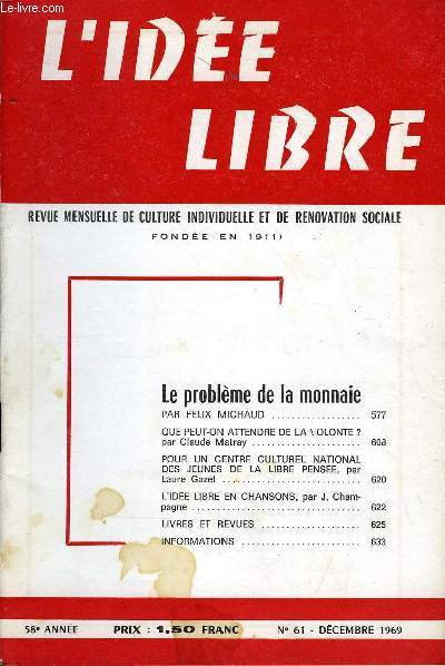 L'IDEE LIBRE 58e ANNEE N61 - Le problme de la monnaie PAR FELIX MICHAUD. QUE PEUT-ON ATTENDRE DE LA VOLONTE ? par Claude Matray.POUR UN CENTRE CULTUREL NATIONAL DES JEUNES DE LA LIBRE PENSEE, par Laure Gazel ..L'IDEE LIBRE EN CHANSONS