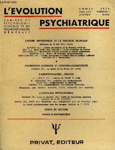 L'EVOLUTION PSYCHIATRIQUE FASCICULE I - L'ORDRE NARCISSIQUE ET LA PRATIQUE MDICALE. (Colloque du 19 Mai 1973 - Paris). GUYOTAT (J.) : L'Ordre narcissique et la Pratique mdicale LVY (F.) : Deux poids, deux mesures - ou le subterfuge de l'obse