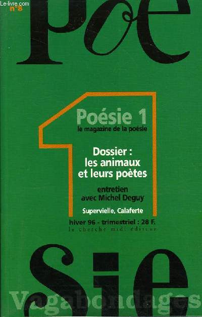 POESIE 1 / VAGABONDAGES N 8 - Voix majeures de ce temps : Michel Deguy. Chroniques : Jean Oziet, Pierre Drachline. Dossier : Les animaux et leurs potes. L'information potique : Lu pour vous, Quelques propositions de lectures, Nouvelles de la posie