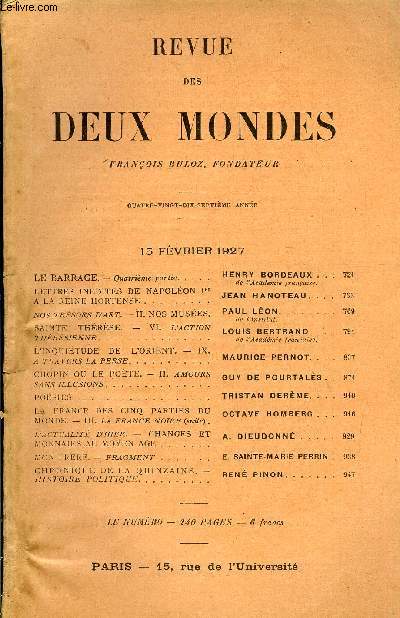 REVUE DES DEUX MONDES XCVIIe ANNEE N4 - LE BARRAGE. - Quatrime partie. HENRY BORDEAUX. de L'Academie franaise.LETTRES INDITES DE NAPOLON Ier A LA REINE HORTENSE. JEAN HANOTEAU. NOS TRSORS D'ART. - II. NOS MUSES. PAUL LON.