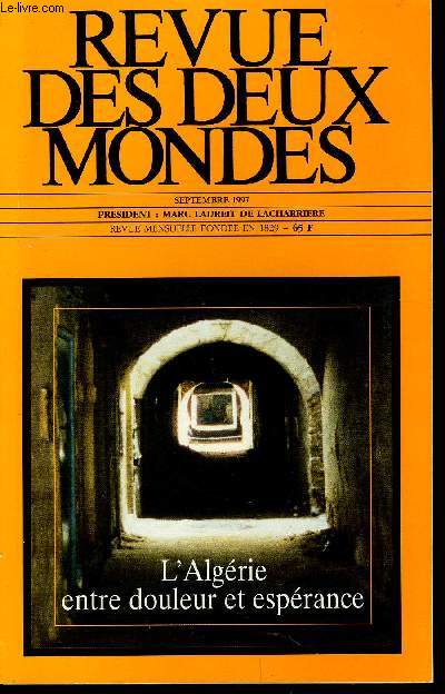 REVUE DES DEUX MONDES N9 - - L'ALGERIE ENTRE DOULEUR ET ESPERANCE -Dossier coordonn par Jean-Luc Barr. MALEK CHEBEL. L'Algrie, corps et me. JEAN DANIEL. La dmocratie a t sacrifie. JEAN AUDIBERT. La France et l'Algrie : un psychodrame