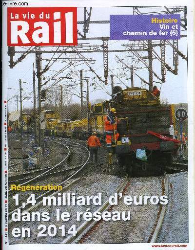 LA VIE DU RAIL N 3449 - Rgnration du rseau - Prs de 1,4 milliards d'euros investis en 2014, Histoire - Vin et chemin de fer (5e partie)
