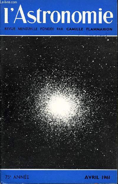 L'ASTRONOMIE - 75e ANNEE - J.C. Pecker : L'volution des toiles, Comte priodique Tempel 2, V. Maitre : L'instrument mridien, J. Kovalevsky : Questions diverses sur les orbites, M. J. Martres : L'activit solaire : rotation n1436, Commission surfaces