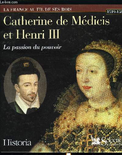 LA FRANCE AU FIL DE SES ROIS - CATHERINE DE MEDICIS ET HENRI III - LA PASSION DU POUVOIR