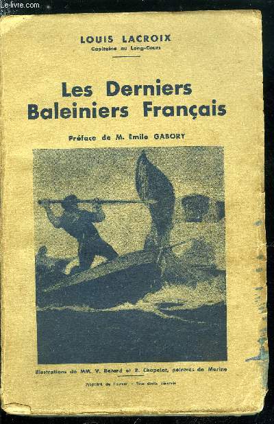 Les derniers baleiniers franais - Histoire des navires de grande pche de Dunkerque, de Dieppe, du Havre, de Saint-Mlo, de Nantes, de Bordeaux et de Marseille de 1817  1867