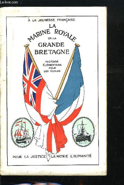 A LA JEUNESSE FRANCAISE - LA MARINE ROYALE DE LA GRANDE BRETAGNE - HISTOIRE ELEMENTAIRE POUR LES ECOLES - POUR LA JUSTICE, LA PATRIE, L'HUMANITE