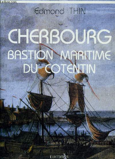 CHERBOURG - BASTIEN MARITIME DU COTENTIN - HISTOIRE, TEMOIGNAGES ET DOCUMENTS