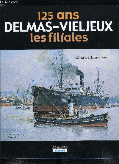 125 ans Delmas-Vieljeux (1867-1991) Tome 2 : Filiales - Participations - Grances maritimes