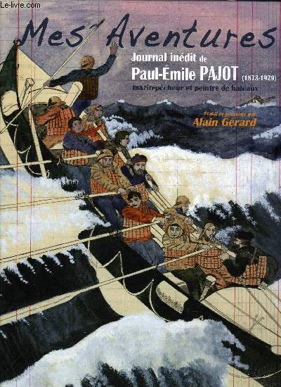 MES AVENTURES - JOURNAL INEDIT DE PAUL-EMILE PAJOT (1873-1929) MARIN-PECHEUR ET PEINTRE DE TABLEAUX