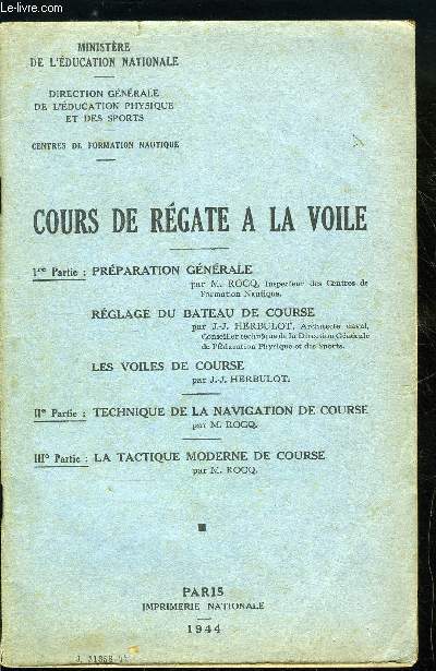 COURS DE REGATE A LA VOILE - 1re partie : Prparation gnrale, Rglage du bateau de course, Les voiles de course, 2e partie : Technique de la navigation de course, 3e partie : La tactique moderne des courses