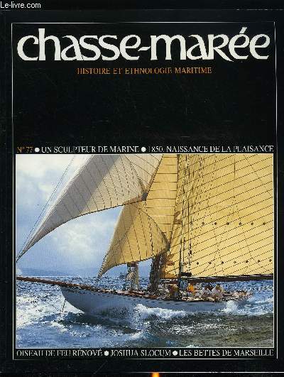 LE CHASSE-MAREE N 77 - Un sculpteur de marine, Les tribulations du capitaine Slocum, L'affaire Pagelet par Nicolas Guichet, Nouvel envol pour Oiseau de feu par Gilles Millot, Les bettes de Marseille par Laurent Damonte, Tuiga, vainqueur de la Nioulargue