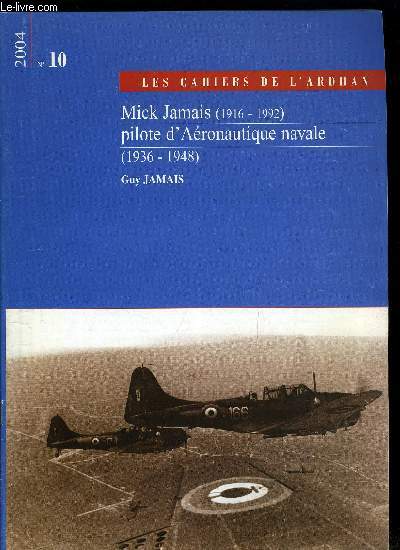 LES CAHIERS DE L'ARDHAN N 10 - Mick Jamais (1916-1992) pilote d'Aronautique navale (1936-1948) par Guy Jamais, Chapitre 1 : L'avant guerre, Chapitre 2 : Premires oprations, Chapitre 3 : Prisonnier en Allemagne, Chapitre 4 : Retour en France