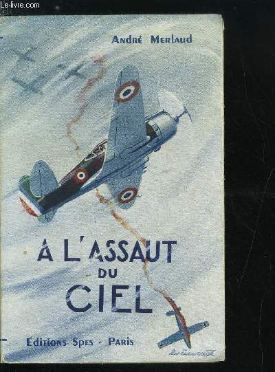 A L'ASSAUT DU CIEL - VIE HEROQUE DU CAPITAINE PIERRE CLAUDE, COMMANDANT D'ESCADRILLE DE CHASSE