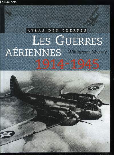 ATLAS DES GUERRES - LES GUERRES AERIENNES 1914-1945