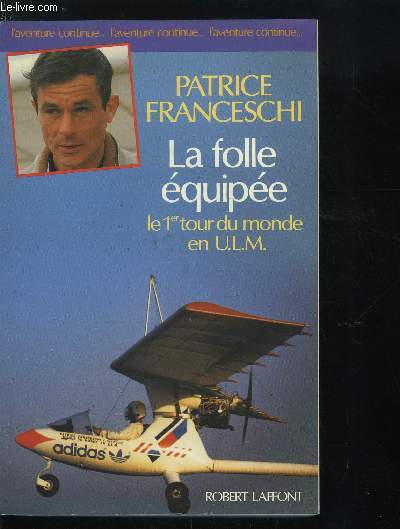 LA FOLLE EQUIPEE - LE 1er TOUR DU MONDE EN U.L.M. (SEPTEMBRE 1984 - MARS 1987)