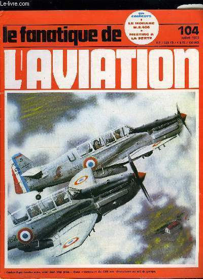 LE FANATIQUE DE L'AVIATION N 104 - Macchi M.39 par Jean Michel Lefebvre, L'pope du Morane Saulnier M.S.406 par Gaston Botquin, Adieu au Convair F-102 Delta Dagger par Jean Pierre Hoehn, Les Morane Saulnier Vanneau par Edouard Mihaly