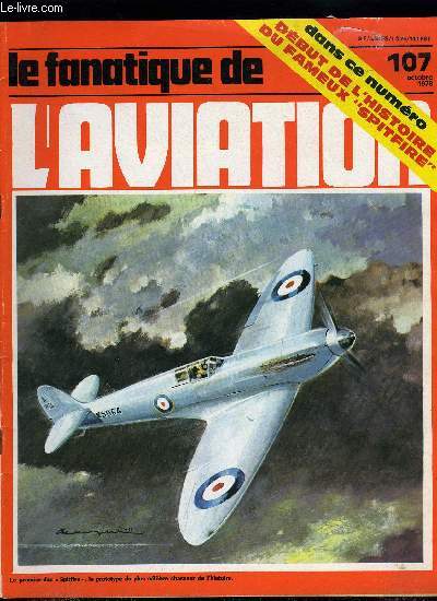 LE FANATIQUE DE L'AVIATION N 107 - Le premier des Spitfire par Harry Robinson et Philip Moyes, Pour Hanover Street des B-25 reviennent en Angleterre par Denis J. Calvert, L'pope du Morane Saulnier M.S.406 par Gaston Botquin